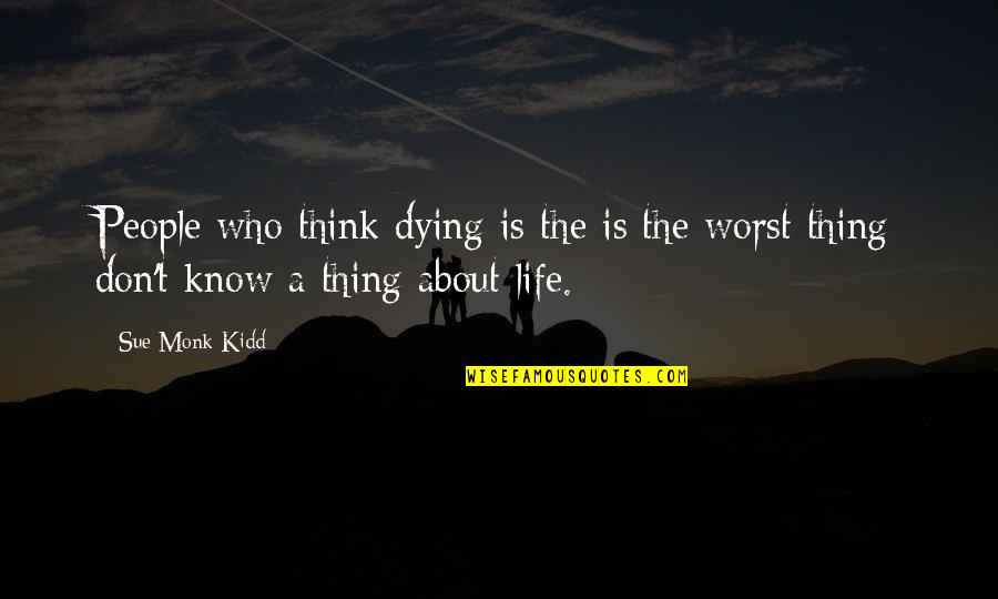 Monk Quotes By Sue Monk Kidd: People who think dying is the is the