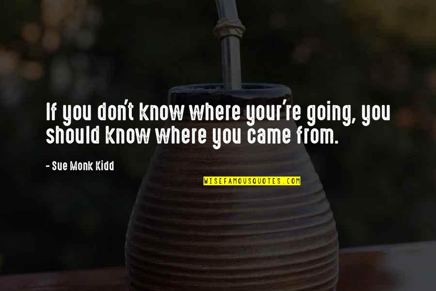 Monk Quotes By Sue Monk Kidd: If you don't know where your're going, you
