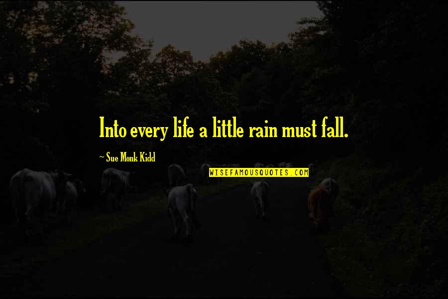 Monk Quotes By Sue Monk Kidd: Into every life a little rain must fall.
