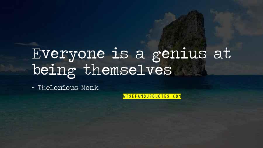 Monk Quotes By Thelonious Monk: Everyone is a genius at being themselves