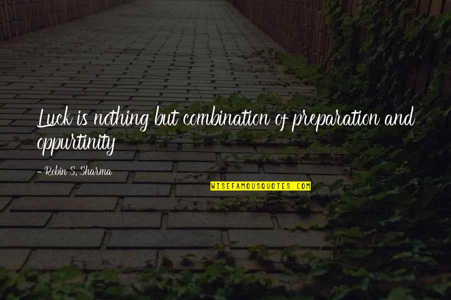 Monk Who Sold Ferrari Quotes By Robin S. Sharma: Luck is nothing but combination of preparation and Monk Who Sold Ferrari Quotes By Robin S. Sharma: Luck is nothing but combination of preparation and