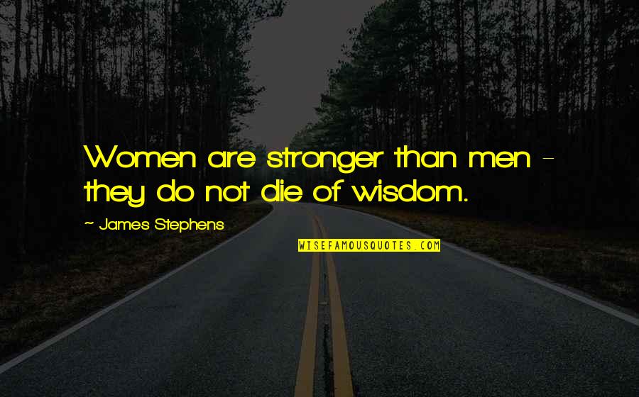 Monkee Vs Machine Quotes By James Stephens: Women are stronger than men - they do