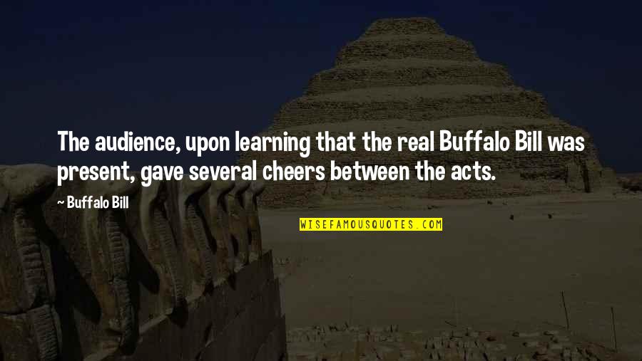 Monkey Bread Quotes By Buffalo Bill: The audience, upon learning that the real Buffalo