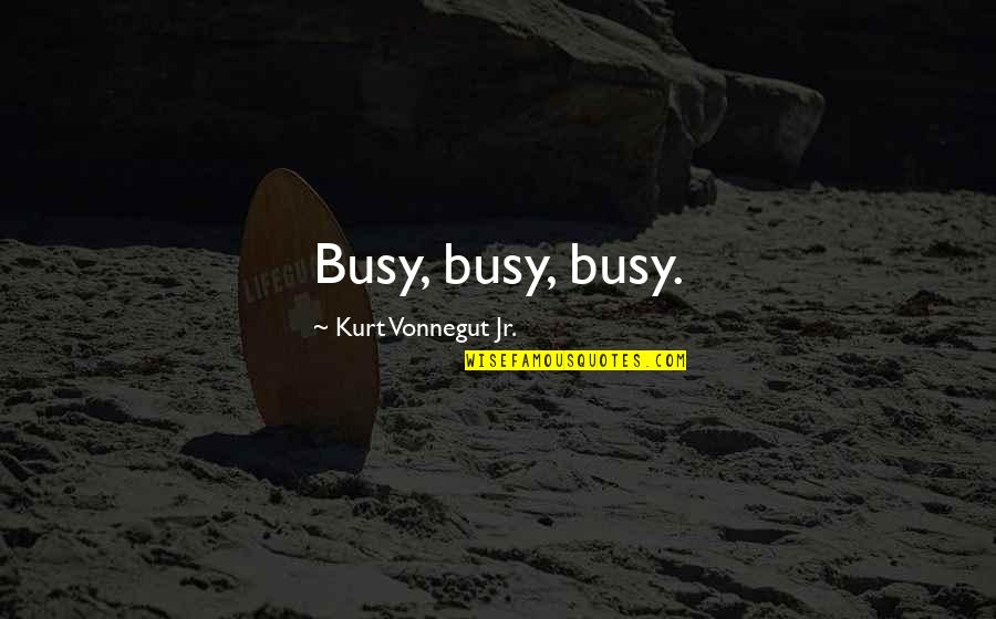 Monkey Bread Quotes By Kurt Vonnegut Jr.: Busy, busy, busy.