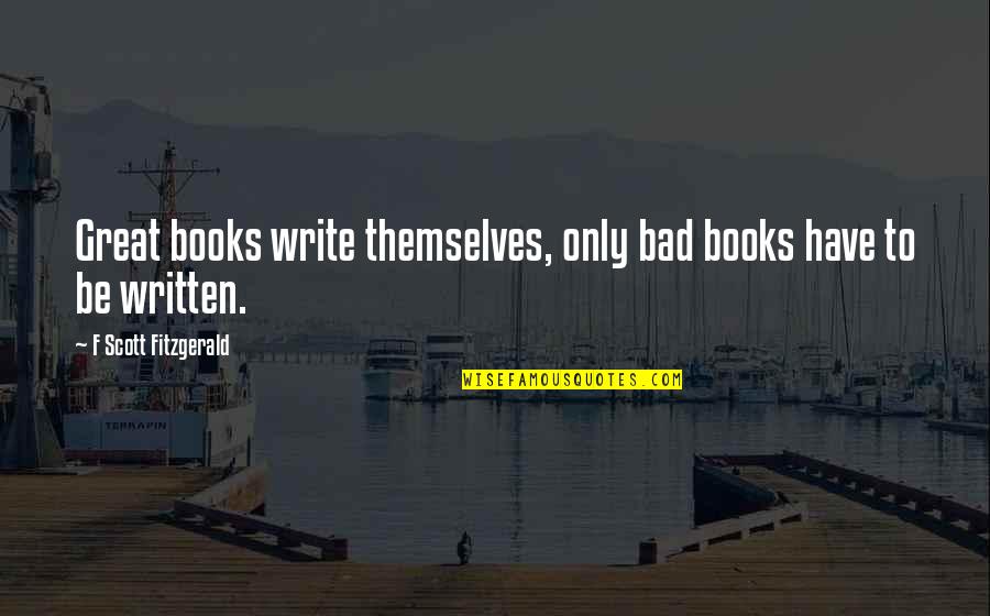 Monkey Circus Quotes By F Scott Fitzgerald: Great books write themselves, only bad books have Monkey Circus Quotes By F Scott Fitzgerald: Great books write themselves, only bad books have