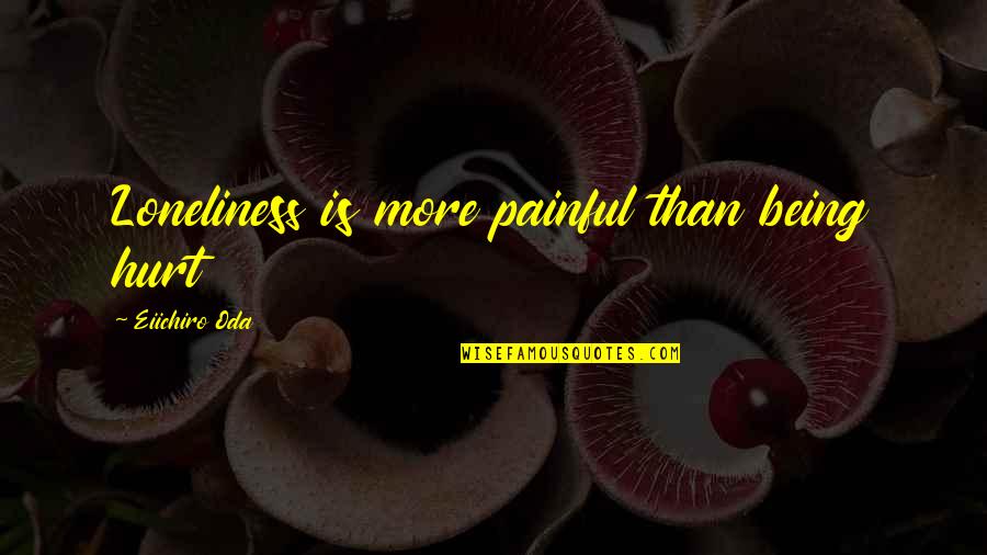 Monkey D Luffy Quotes By Eiichiro Oda: Loneliness is more painful than being hurt Monkey D Luffy Quotes By Eiichiro Oda: Loneliness is more painful than being hurt