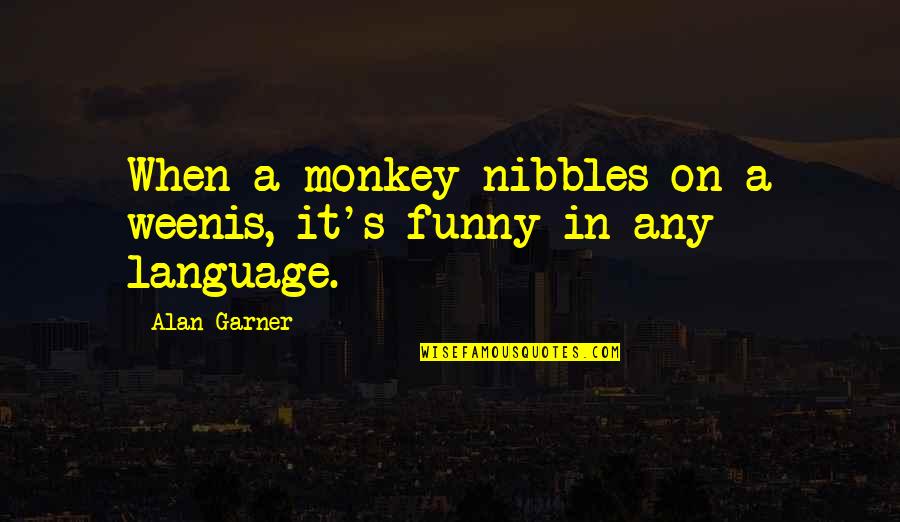 Monkey Funny Quotes By Alan Garner: When a monkey nibbles on a weenis, it's