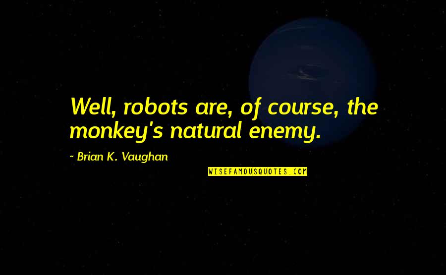 Monkey Funny Quotes By Brian K. Vaughan: Well, robots are, of course, the monkey's natural