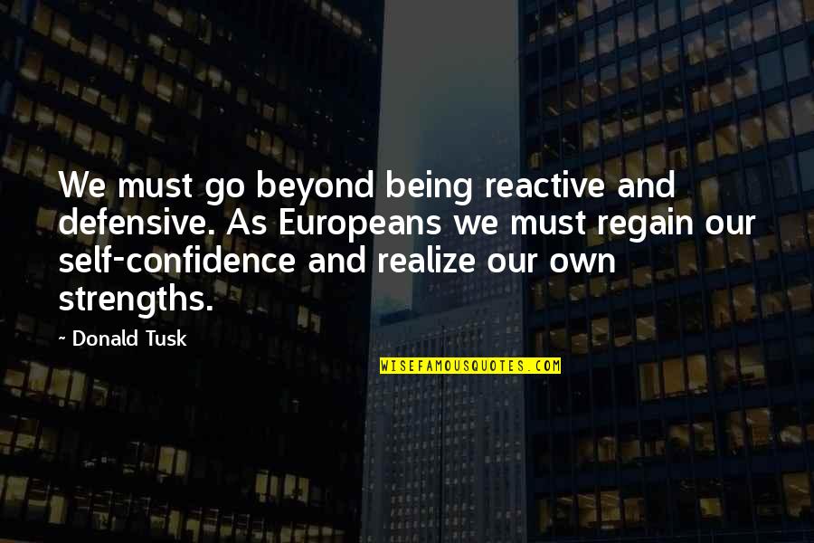 Monkey Grip Book Quotes By Donald Tusk: We must go beyond being reactive and defensive.
