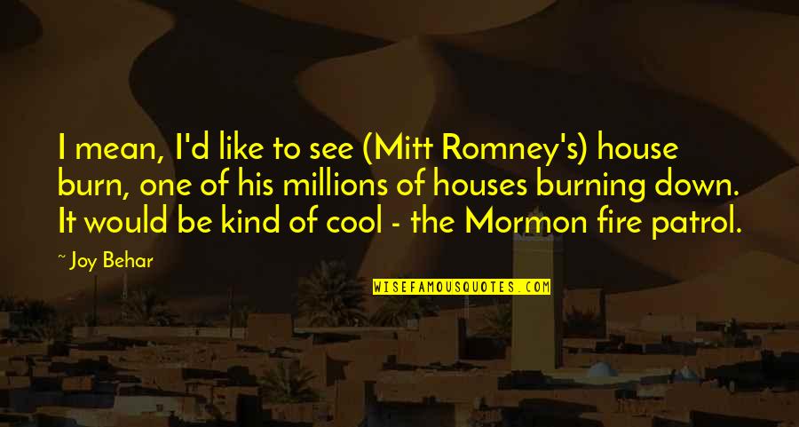 Monkey Grip Book Quotes By Joy Behar: I mean, I'd like to see (Mitt Romney's)