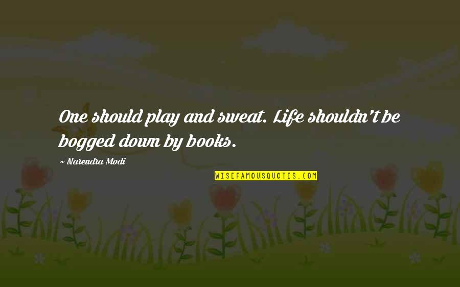 Monkey Grip Book Quotes By Narendra Modi: One should play and sweat. Life shouldn't be