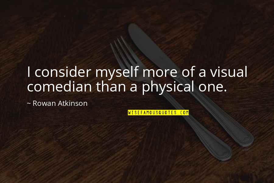 Monkey Grip Book Quotes By Rowan Atkinson: I consider myself more of a visual comedian Monkey Grip Book Quotes By Rowan Atkinson: I consider myself more of a visual comedian