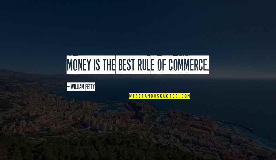 Monkey Kiss Quotes By William Petty: Money is the best rule of commerce.