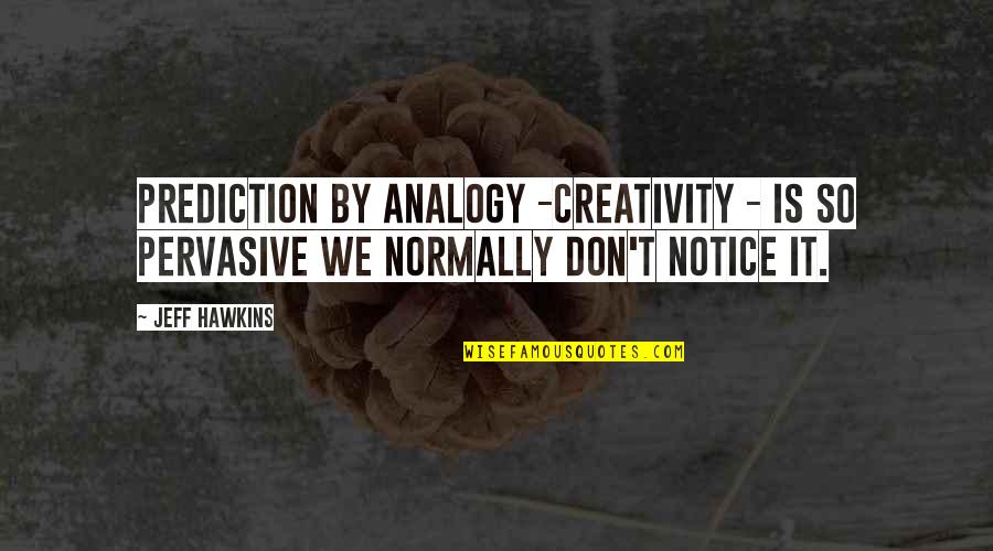 Monkey Man Chords Quotes By Jeff Hawkins: Prediction by analogy -creativity - is so pervasive