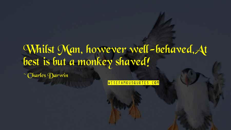 Monkey Man Quotes By Charles Darwin: Whilst Man, however well-behaved,At best is but a