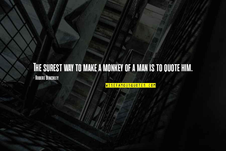 Monkey Man Quotes By Robert Benchley: The surest way to make a monkey of