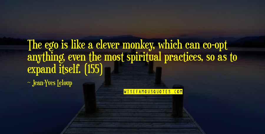 Monkey Mind Quotes By Jean-Yves Leloup: The ego is like a clever monkey, which