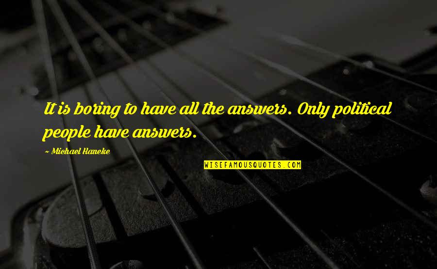 Monkey Tricks Quotes By Michael Haneke: It is boring to have all the answers.