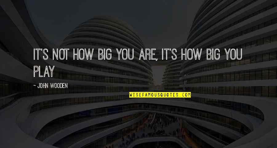 Monkey Wrench Gang Quotes By John Wooden: It's not how big you are, it's how Monkey Wrench Gang Quotes By John Wooden: It's not how big you are, it's how