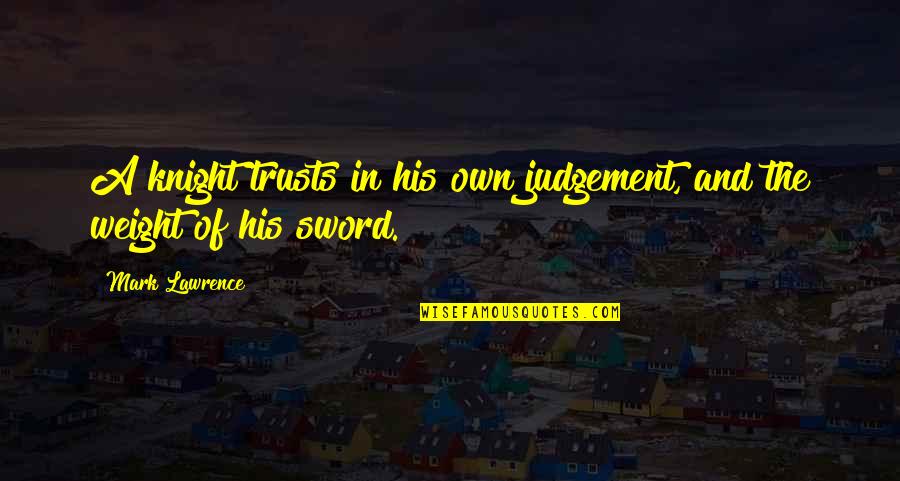 Monkey Wrench Gang Quotes By Mark Lawrence: A knight trusts in his own judgement, and