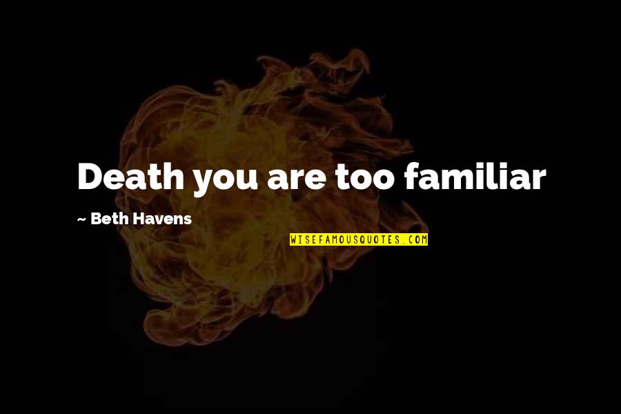 Monkeyism Quotes By Beth Havens: Death you are too familiar