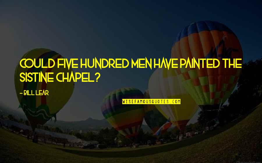 Monkeymoney Quotes By Bill Lear: Could five hundred men have painted the Sistine