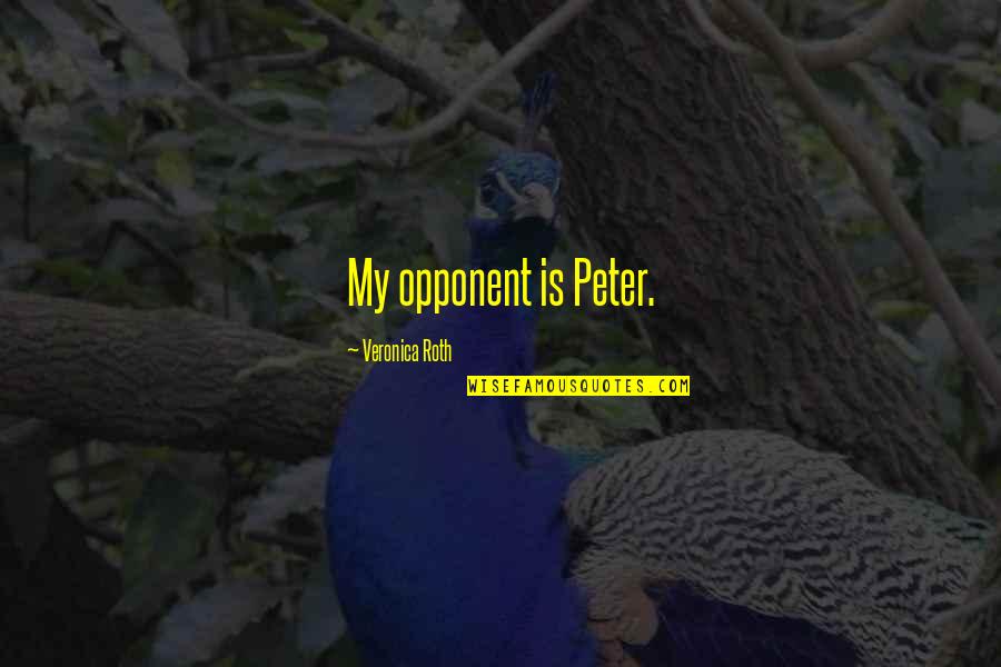 Monkeymoney Quotes By Veronica Roth: My opponent is Peter. Monkeymoney Quotes By Veronica Roth: My opponent is Peter.