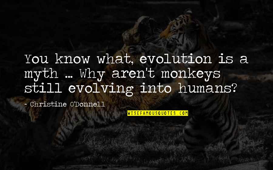 Monkeys And Evolution Quotes By Christine O'Donnell: You know what, evolution is a myth ...