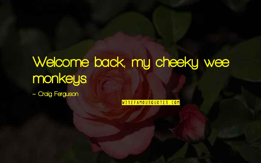 Monkeys Funny Quotes By Craig Ferguson: Welcome back, my cheeky wee monkeys.