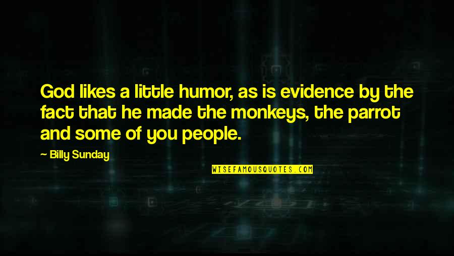Monkeys Quotes By Billy Sunday: God likes a little humor, as is evidence