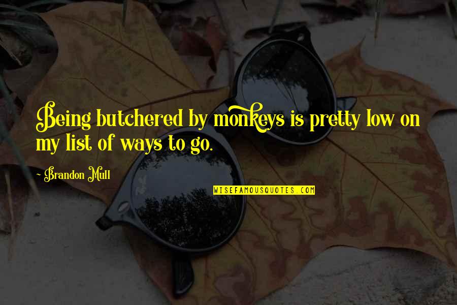 Monkeys Quotes By Brandon Mull: Being butchered by monkeys is pretty low on