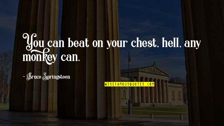 Monkeys Quotes By Bruce Springsteen: You can beat on your chest, hell, any