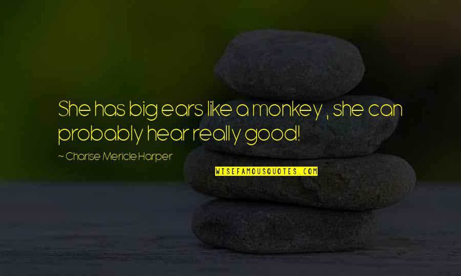 Monkeys Quotes By Charise Mericle Harper: She has big ears like a monkey ,