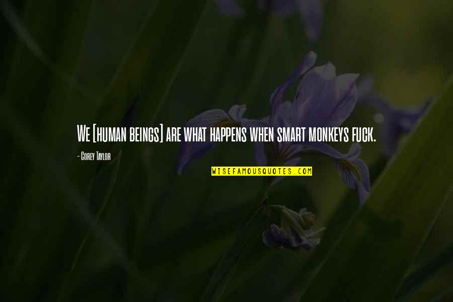 Monkeys Quotes By Corey Taylor: We [human beings] are what happens when smart