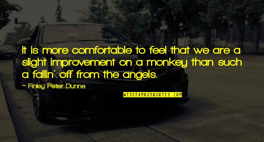 Monkeys Quotes By Finley Peter Dunne: It is more comfortable to feel that we