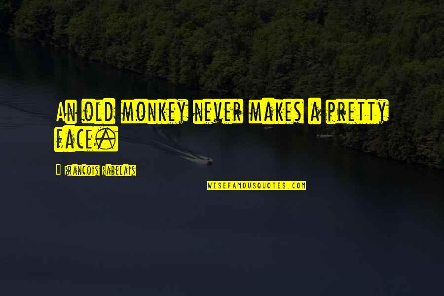 Monkeys Quotes By Francois Rabelais: An old monkey never makes a pretty face.