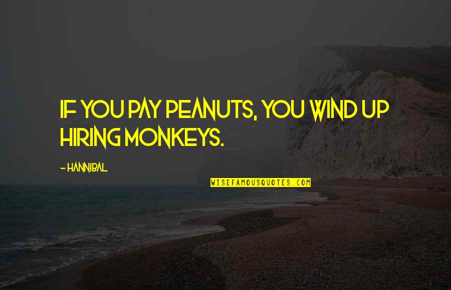 Monkeys Quotes By Hannibal: If you pay peanuts, you wind up hiring
