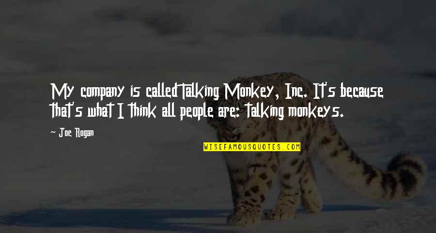 Monkeys Quotes By Joe Rogan: My company is called Talking Monkey, Inc. It's