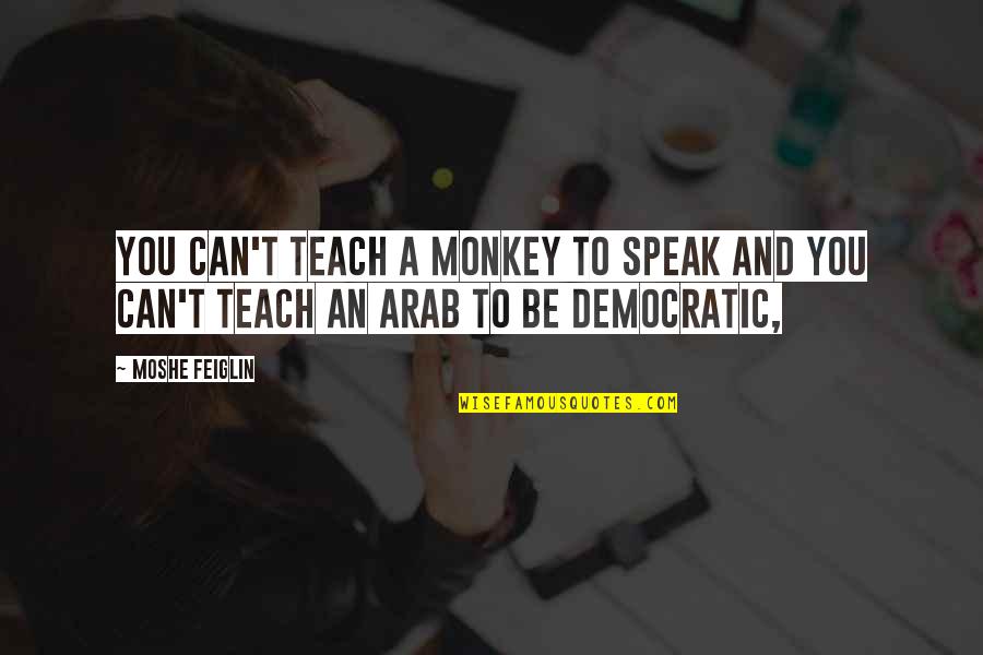 Monkeys Quotes By Moshe Feiglin: You can't teach a monkey to speak and
