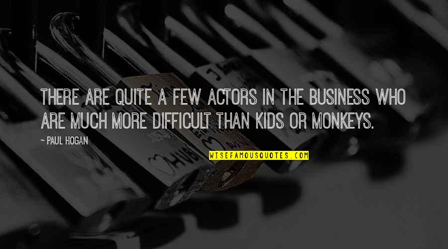 Monkeys Quotes By Paul Hogan: There are quite a few actors in the