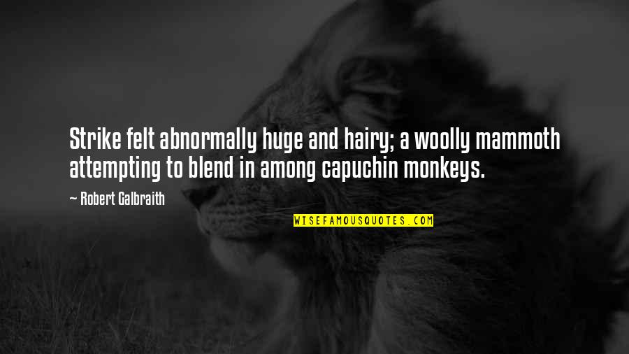 Monkeys Quotes By Robert Galbraith: Strike felt abnormally huge and hairy; a woolly