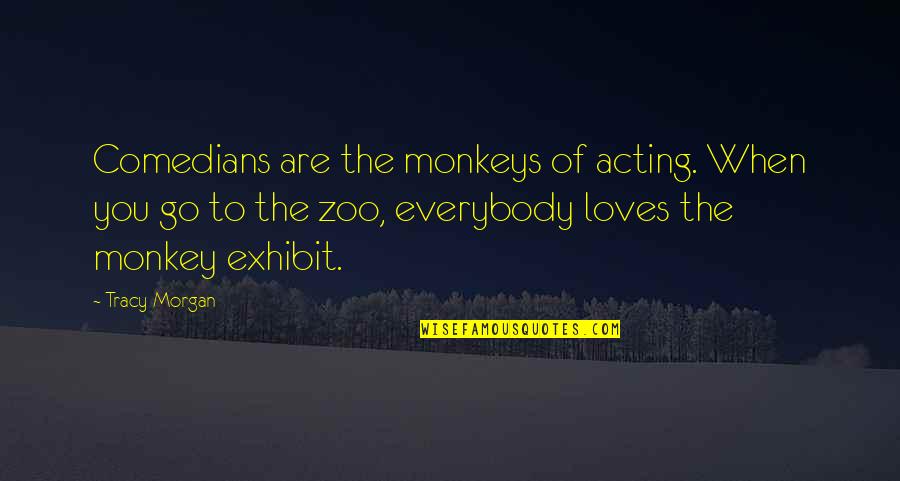 Monkeys Quotes By Tracy Morgan: Comedians are the monkeys of acting. When you