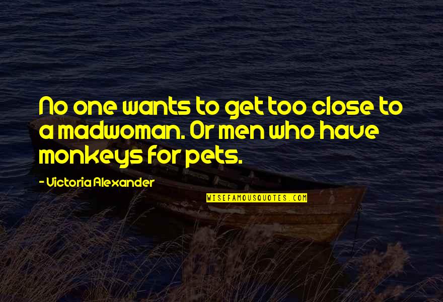 Monkeys Quotes By Victoria Alexander: No one wants to get too close to