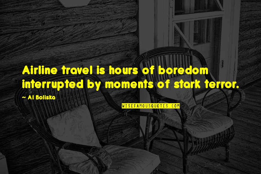 Monkhouse Law Quotes By Al Boliska: Airline travel is hours of boredom interrupted by