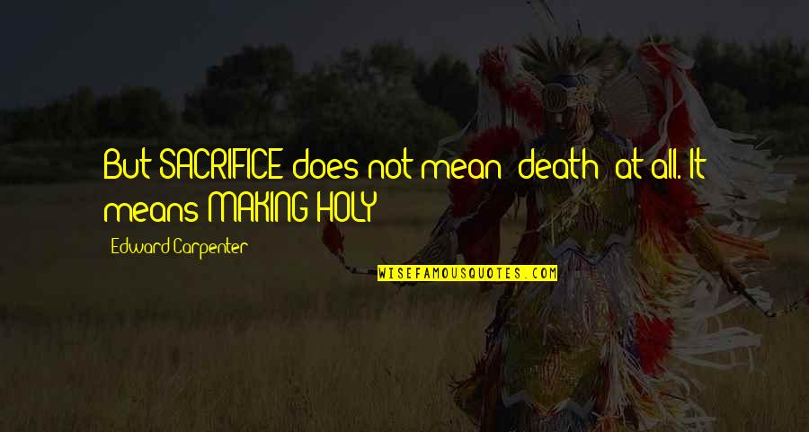 Monkhouse Law Quotes By Edward Carpenter: But SACRIFICE does not mean 'death' at all. Monkhouse Law Quotes By Edward Carpenter: But SACRIFICE does not mean 'death' at all.
