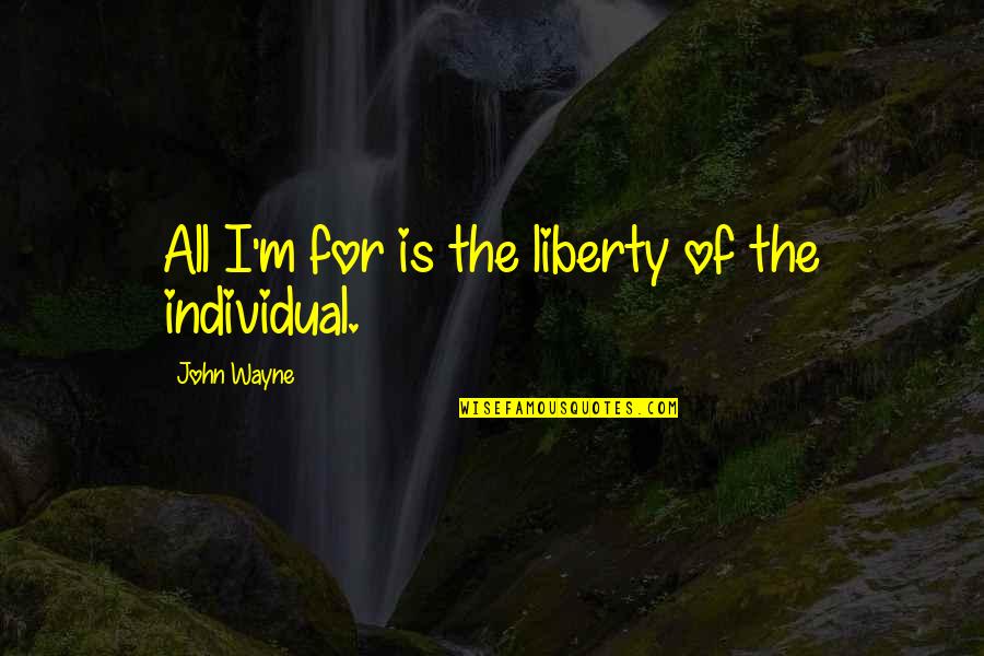 Monkhouse Road Quotes By John Wayne: All I'm for is the liberty of the Monkhouse Road Quotes By John Wayne: All I'm for is the liberty of the