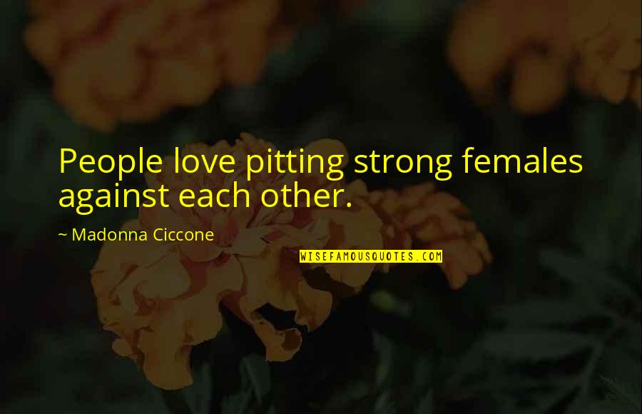 Monkhouse Road Quotes By Madonna Ciccone: People love pitting strong females against each other.