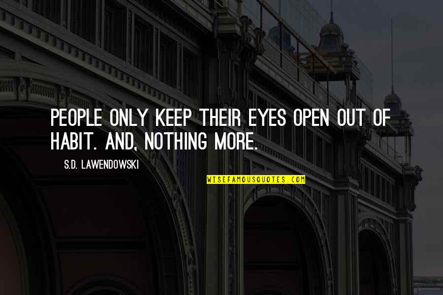 Monkhouse Road Quotes By S.D. Lawendowski: People only keep their eyes open out of Monkhouse Road Quotes By S.D. Lawendowski: People only keep their eyes open out of
