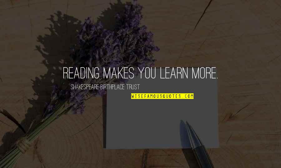 Monkhouse Road Quotes By Shakespeare Birthplace Trust: Reading makes you learn more.
