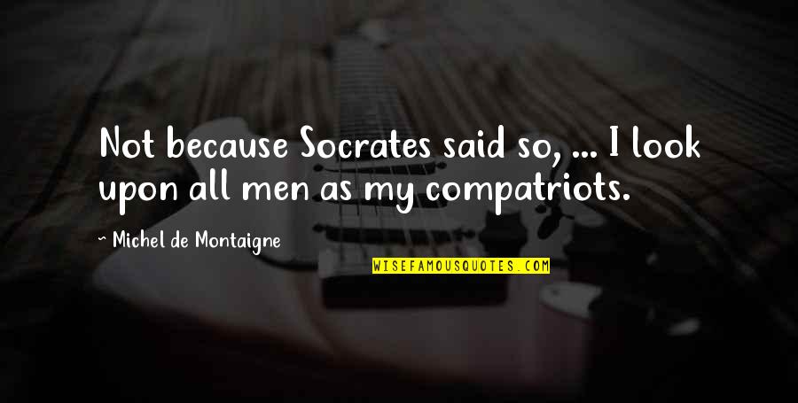 Monkies Quotes By Michel De Montaigne: Not because Socrates said so, ... I look